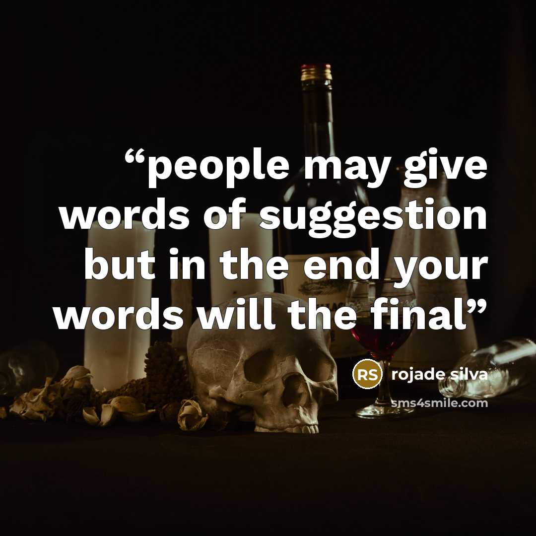 “people may give words of suggestion but in the end your words will the final” quote by rojade silva