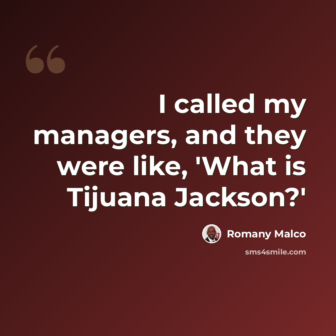 “I called my managers, and they were like, 'What is Tijuana Jackson?'” quote by Romany Malco