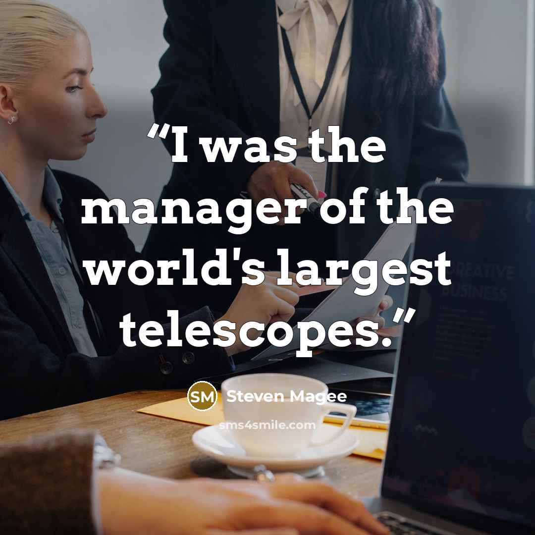 “I was the manager of the world's largest telescopes.” quote by Steven Magee