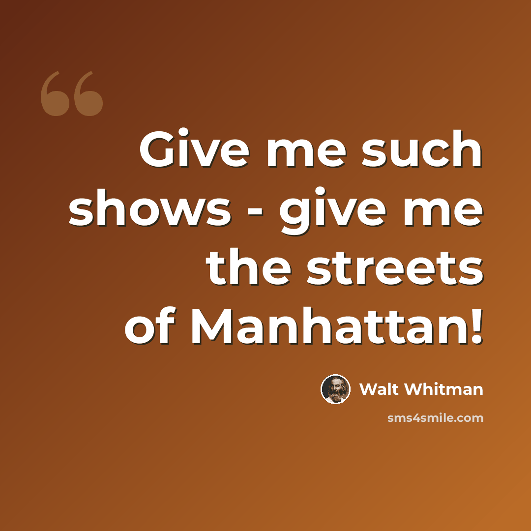 “Give me such shows - give me the streets of Manhattan!” quote by Walt Whitman