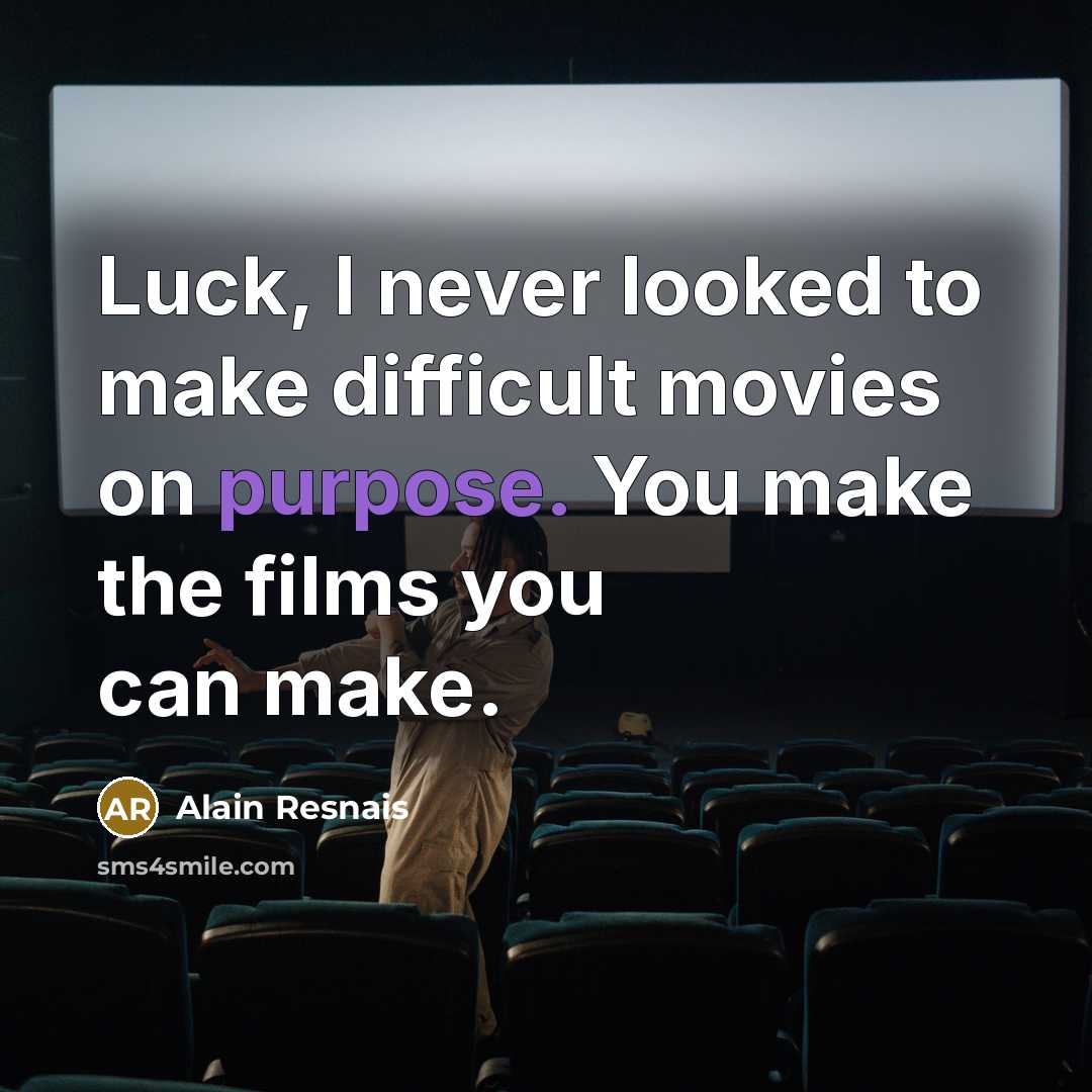 “Luck, I never looked to make difficult movies on purpose. You make the films you can make.” quote by Alain Resnais