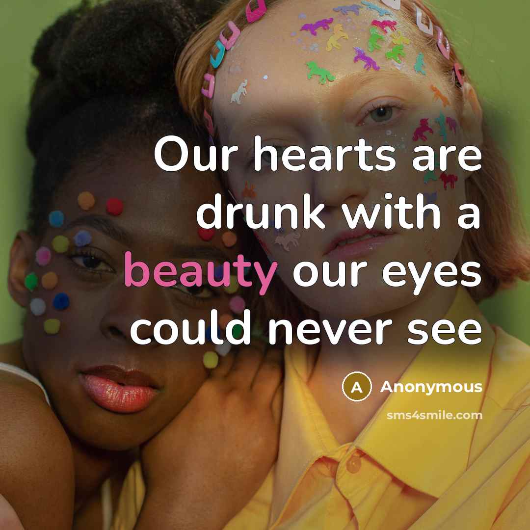 “Our hearts are drunk with a beauty our eyes could never see” quote by Anonymous