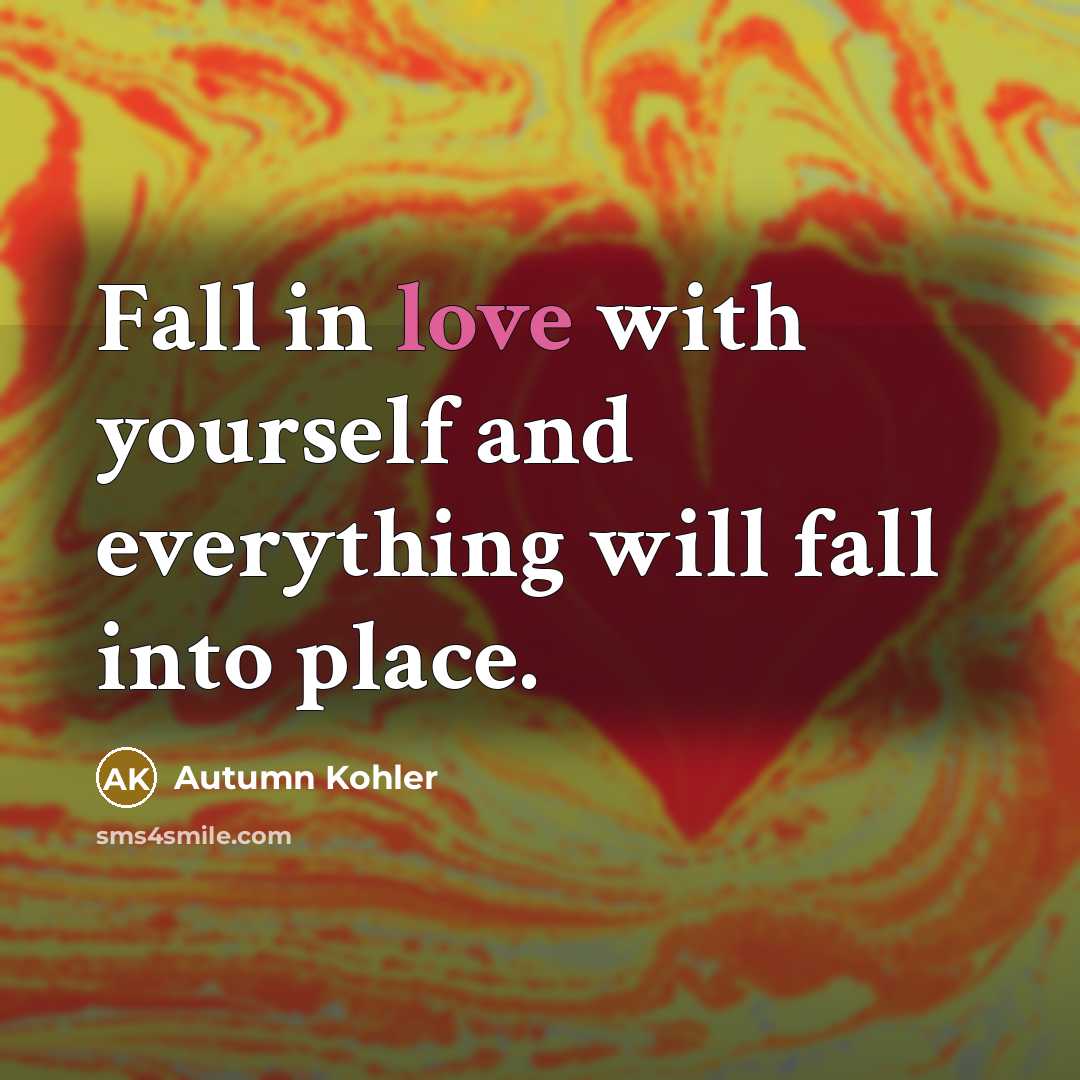 “Fall in love with yourself and everything will fall into place.” quote by Autumn Kohler