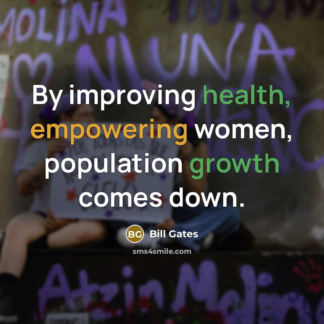 “By improving health, empowering women, population growth comes down.” quote by Bill Gates