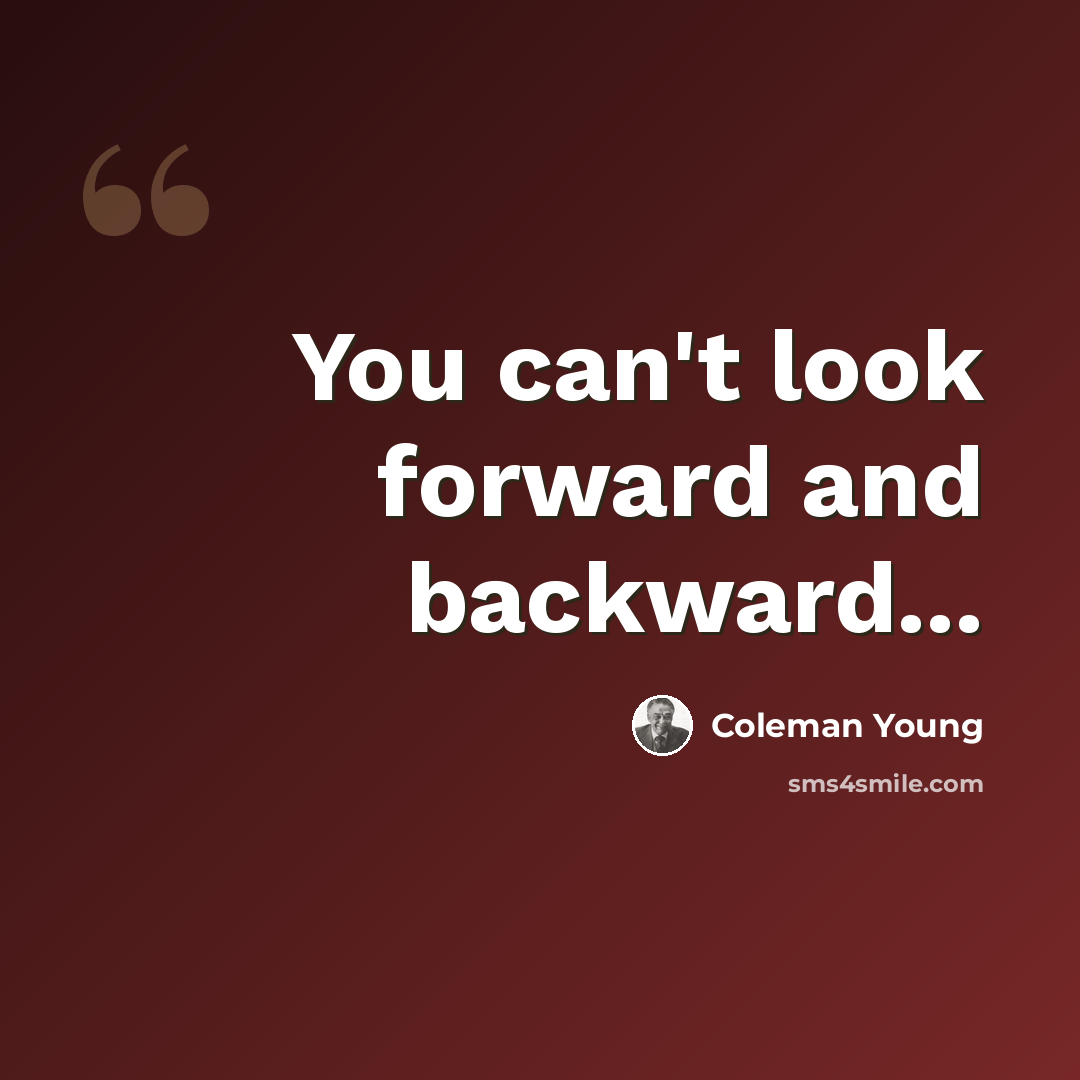 “You can't look forward and backward...” quote by Coleman Young