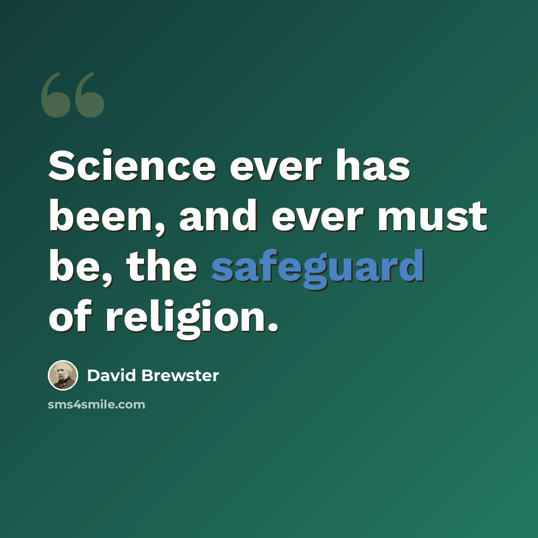 “Science ever has been, and ever must be, the safeguard of religion.” quote by David Brewster