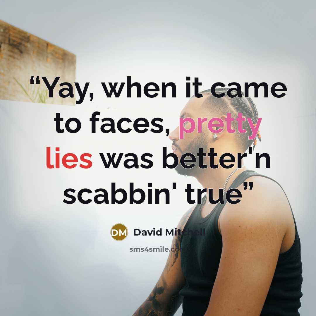 “Yay, when it came to faces, pretty lies was better'n scabbin' true” quote by David Mitchell