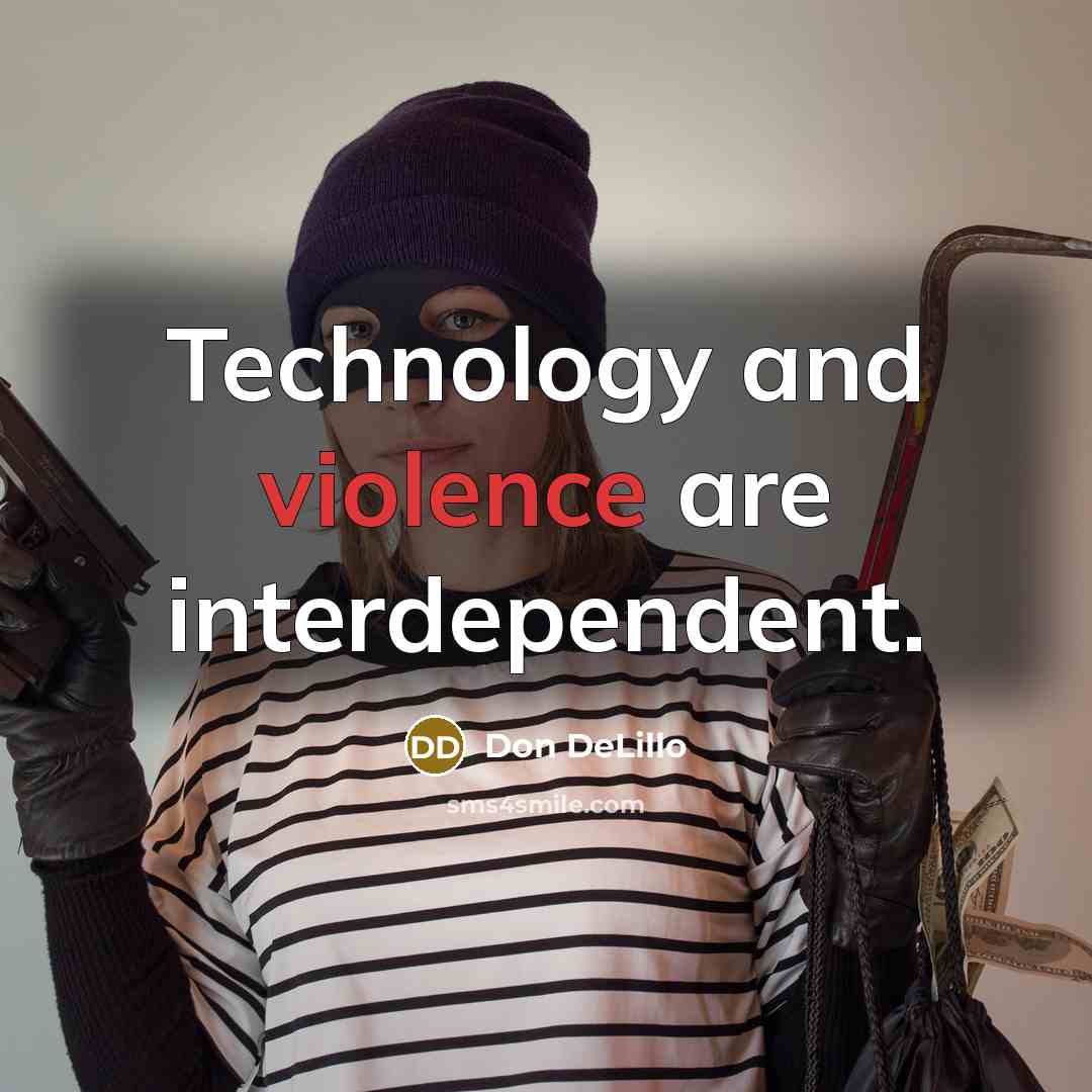 “Technology and violence are interdependent.” quote by Don DeLillo