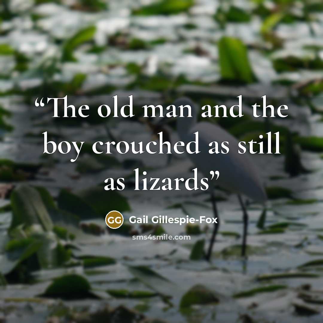 “The old man and the boy crouched as still as lizards” quote by Gail Gillespie-Fox