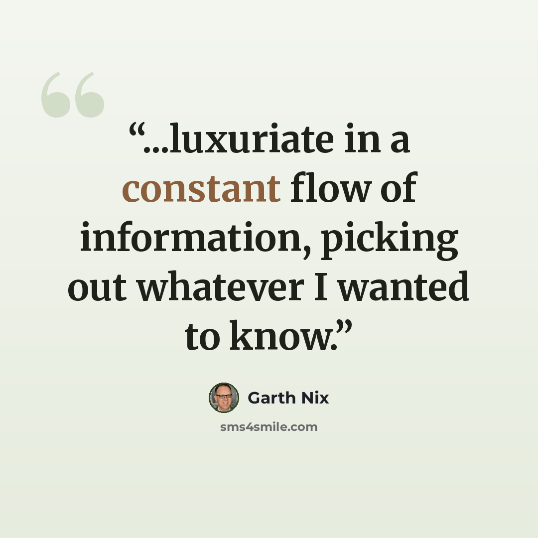 “...luxuriate in a constant flow of information, picking out whatever I wanted to know.” quote by Garth Nix
