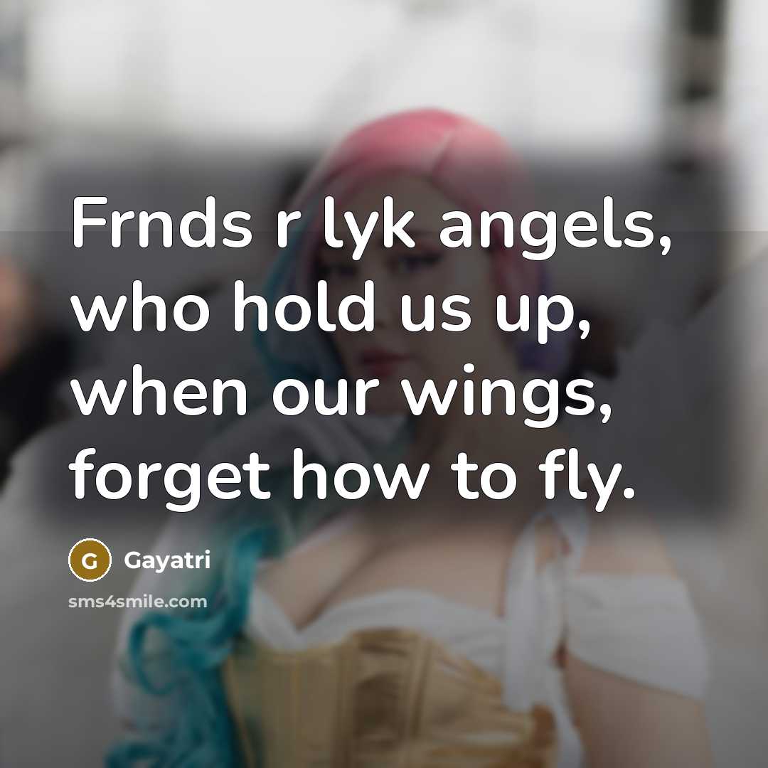 “Frnds r lyk angels, who hold us up, when our wings, forget how to fly.” quote by Gayatri
