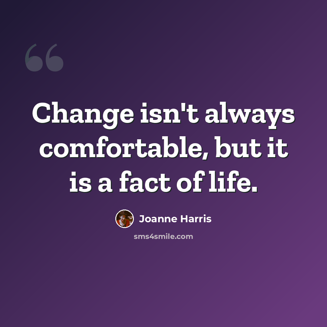 “Change isn't always comfortable, but it is a fact of life.” quote by Joanne Harris