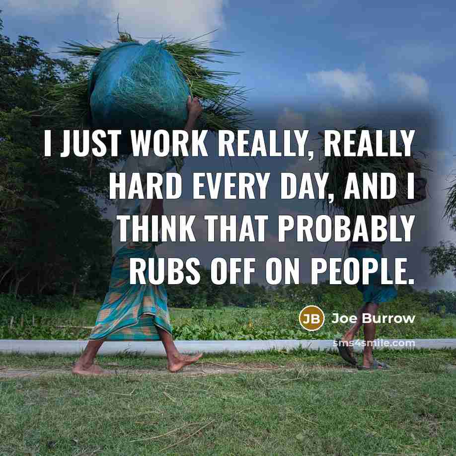 “I just work really, really hard every day, and I think that probably rubs off on people.” quote by Joe Burrow