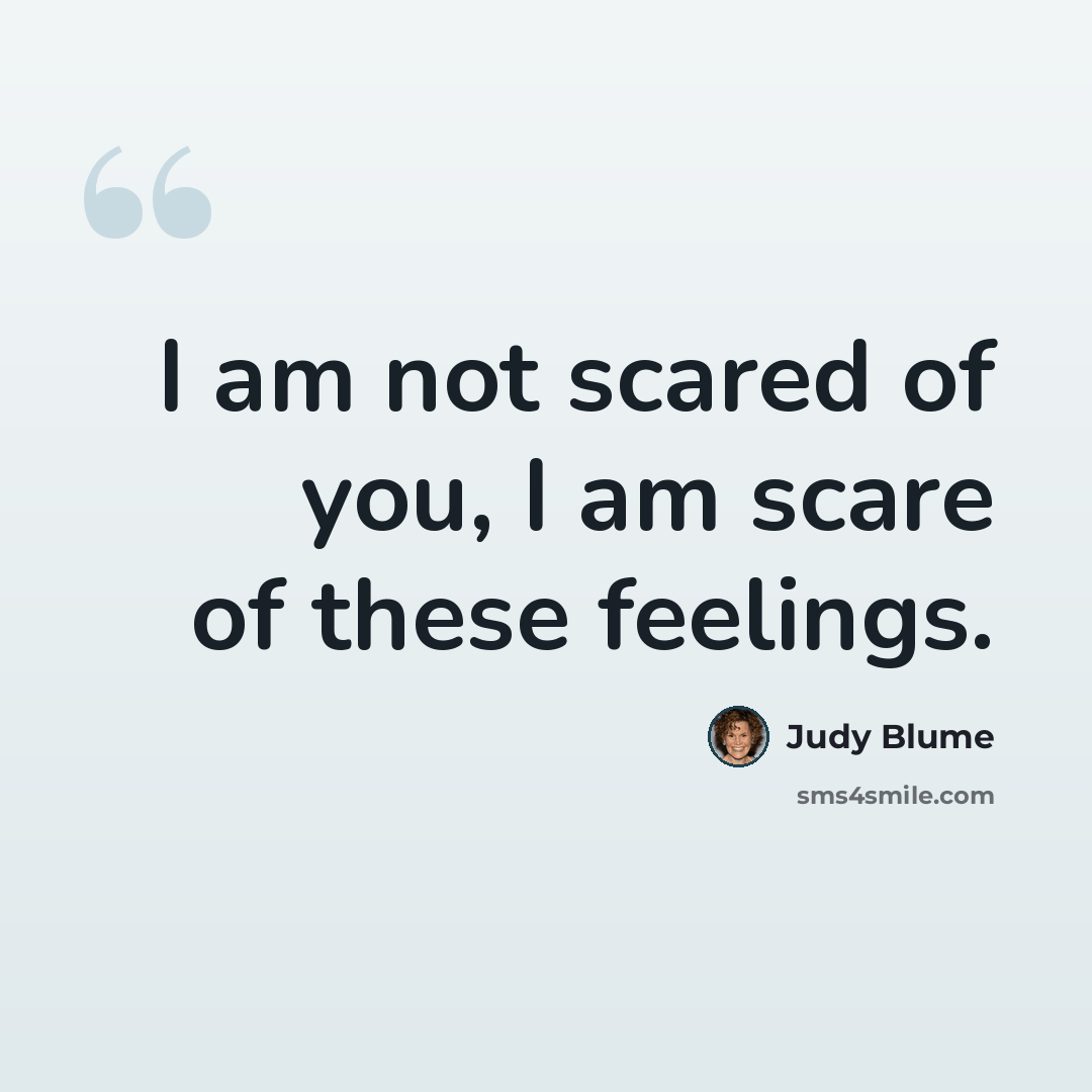 “I am not scared of you, I am scare of these feelings.” quote by Judy Blume