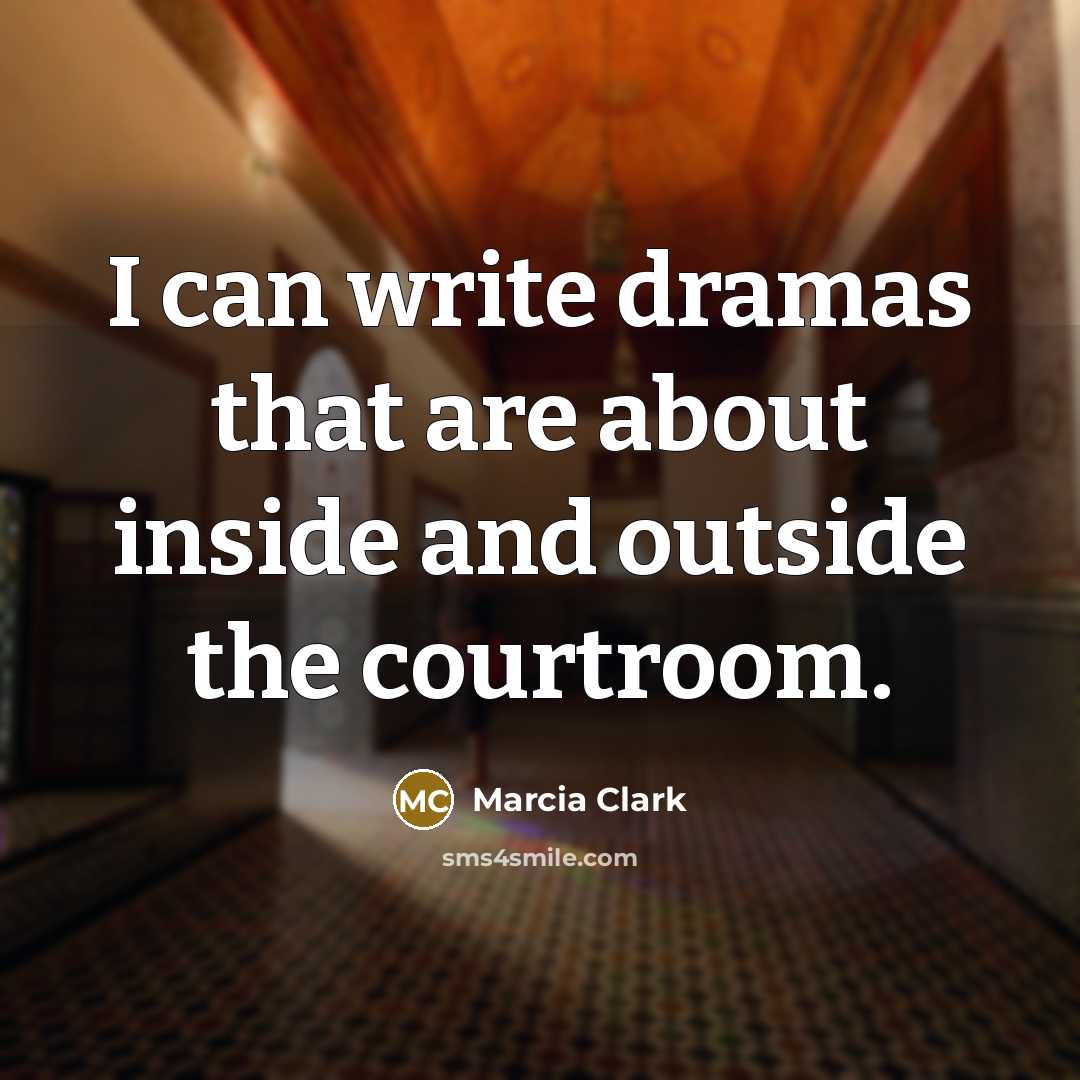 “I can write dramas that are about inside and outside the courtroom.” quote by Marcia Clark