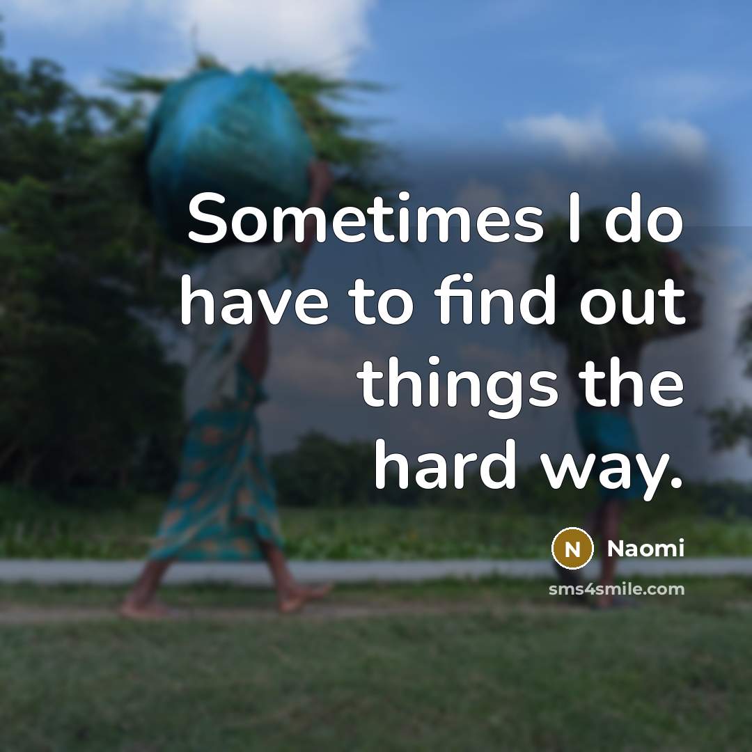 “Sometimes I do have to find out things the hard way.” quote by Naomi