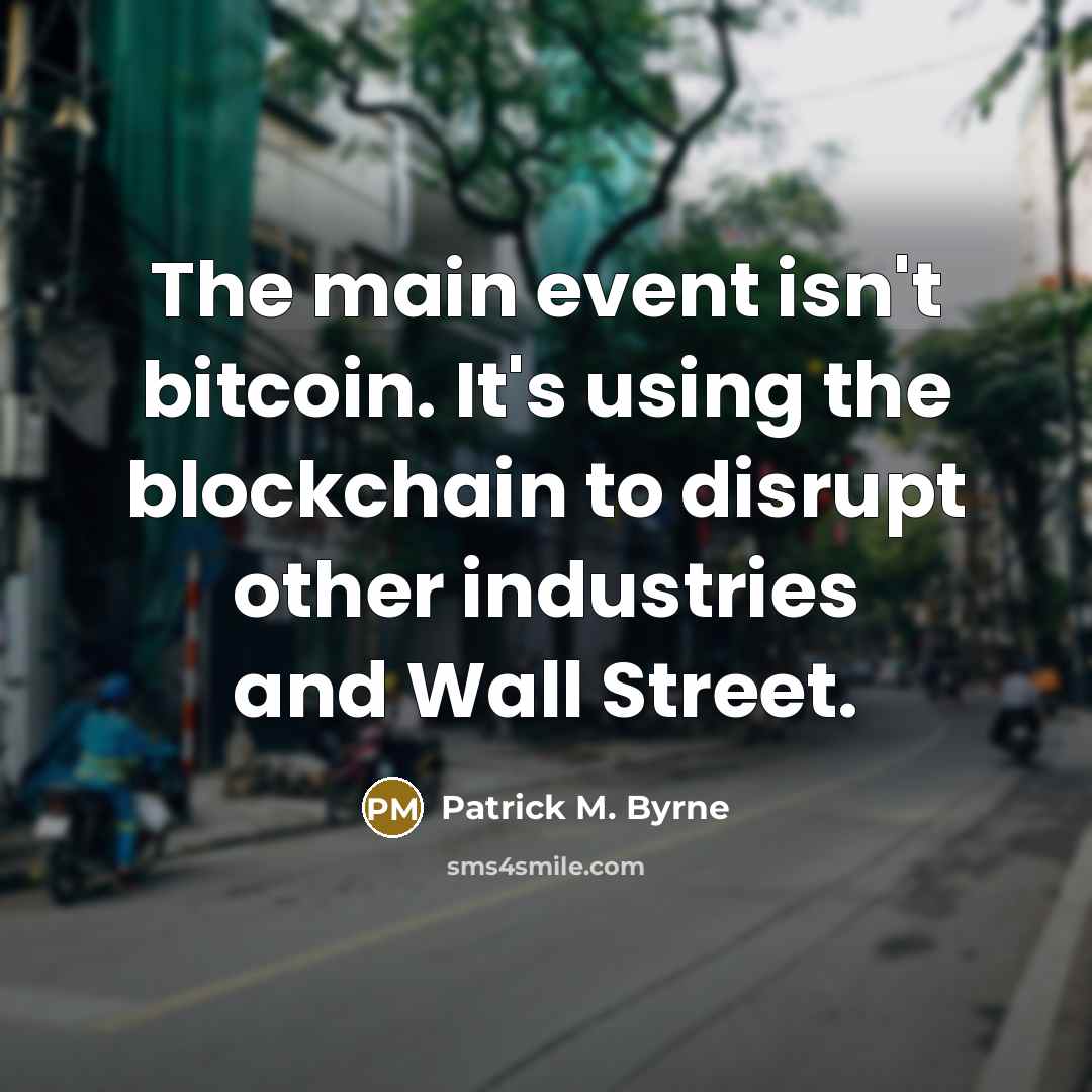 “The main event isn't bitcoin. It's using the blockchain to disrupt other industries and Wall Street.” quote by Patrick M. Byrne
