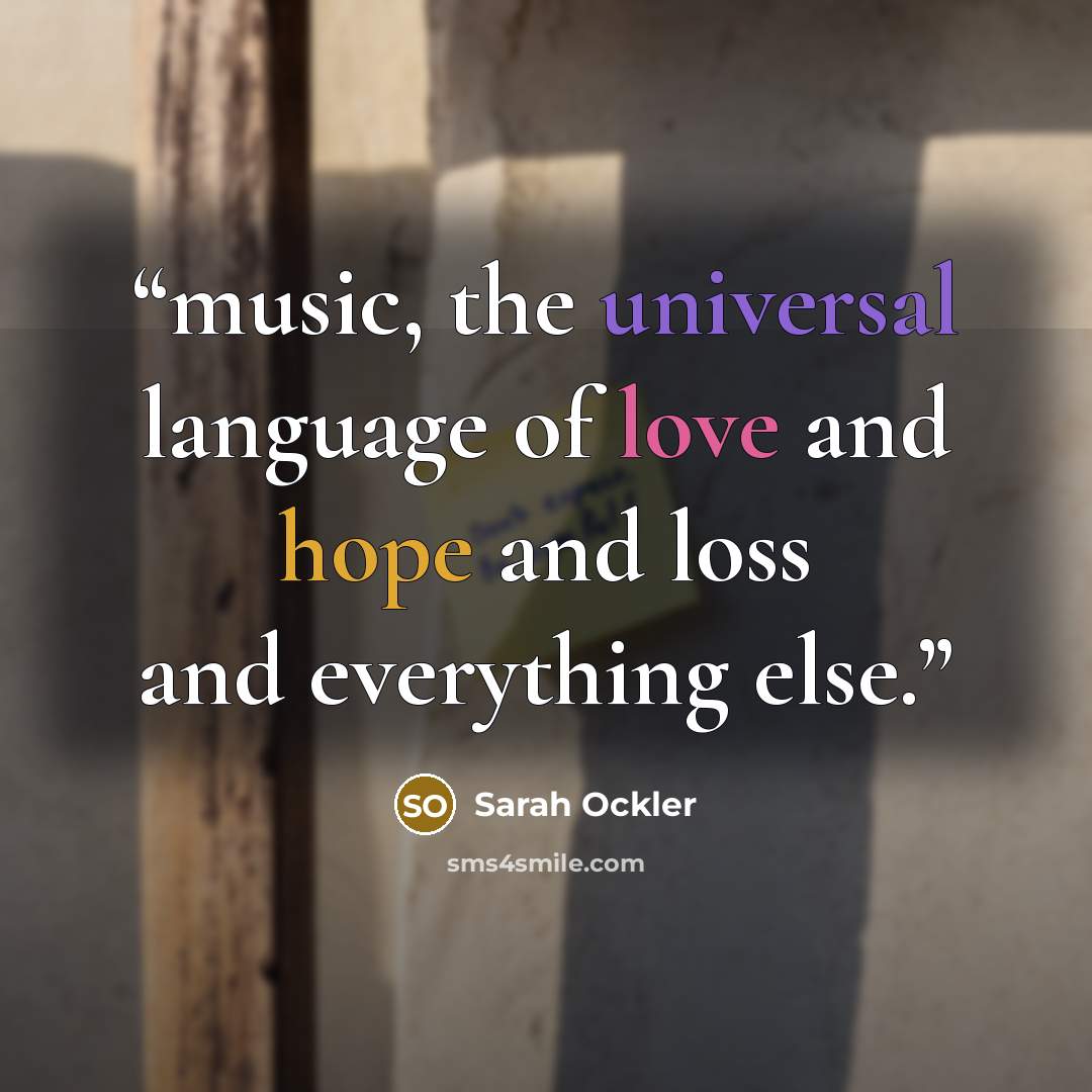 “music, the universal language of love and hope and loss and everything else.” quote by Sarah Ockler