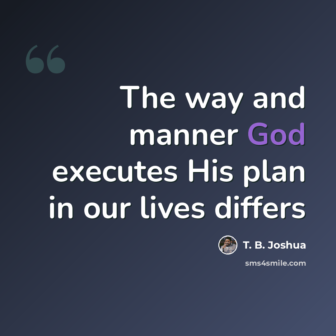 “The way and manner God executes His plan in our lives differs” quote by T. B. Joshua