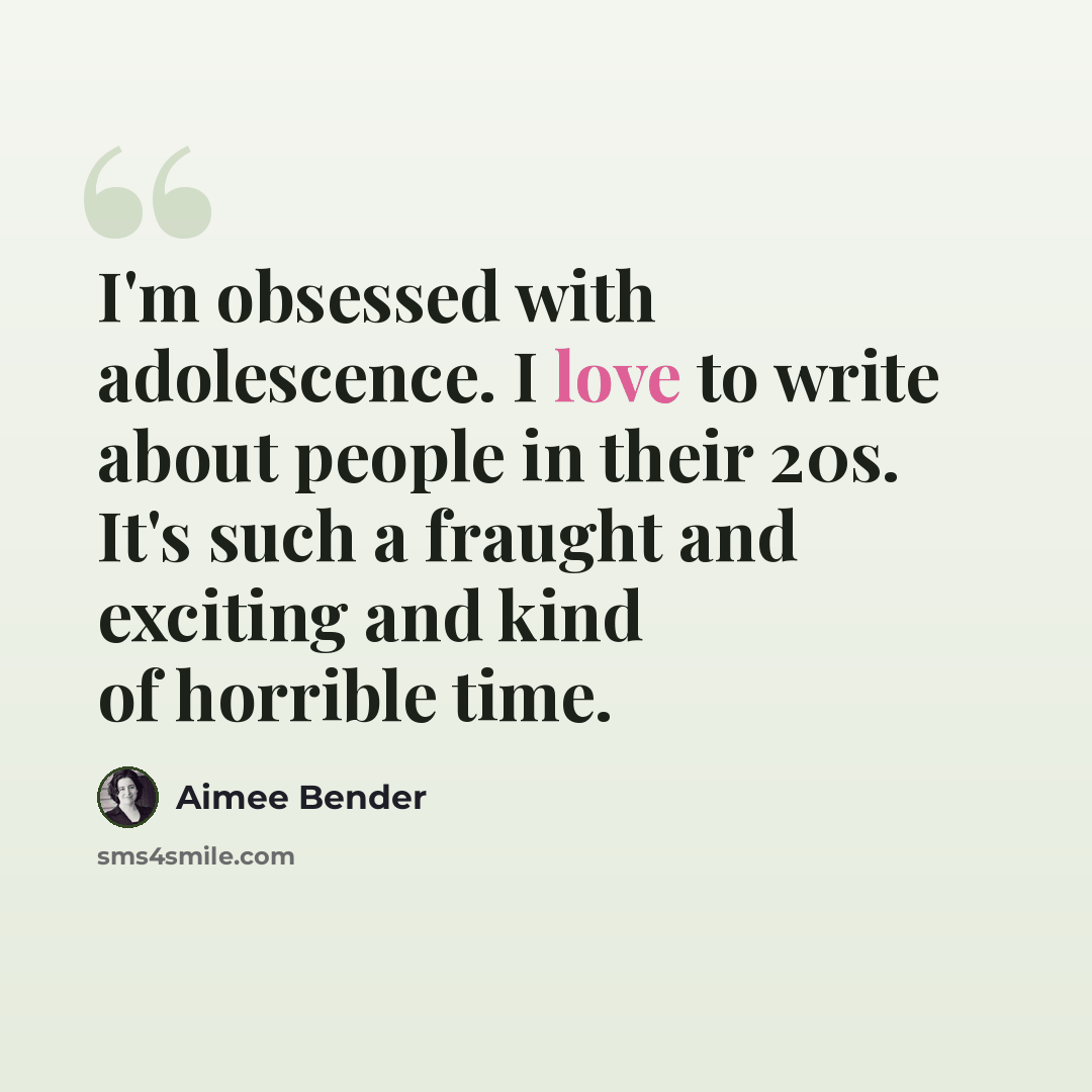 “I'm obsessed with adolescence. I love to write about people in their 20s. It's such a fraught and exciting and kind of horrible time.” quote by Aimee Bender