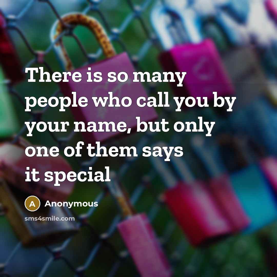 “There is so many people who call you by your name, but only one of them says it special” quote by Anonymous