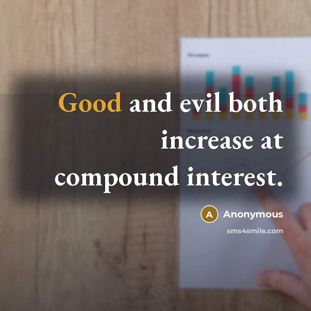 “Good and evil both increase at compound interest.” quote by Anonymous