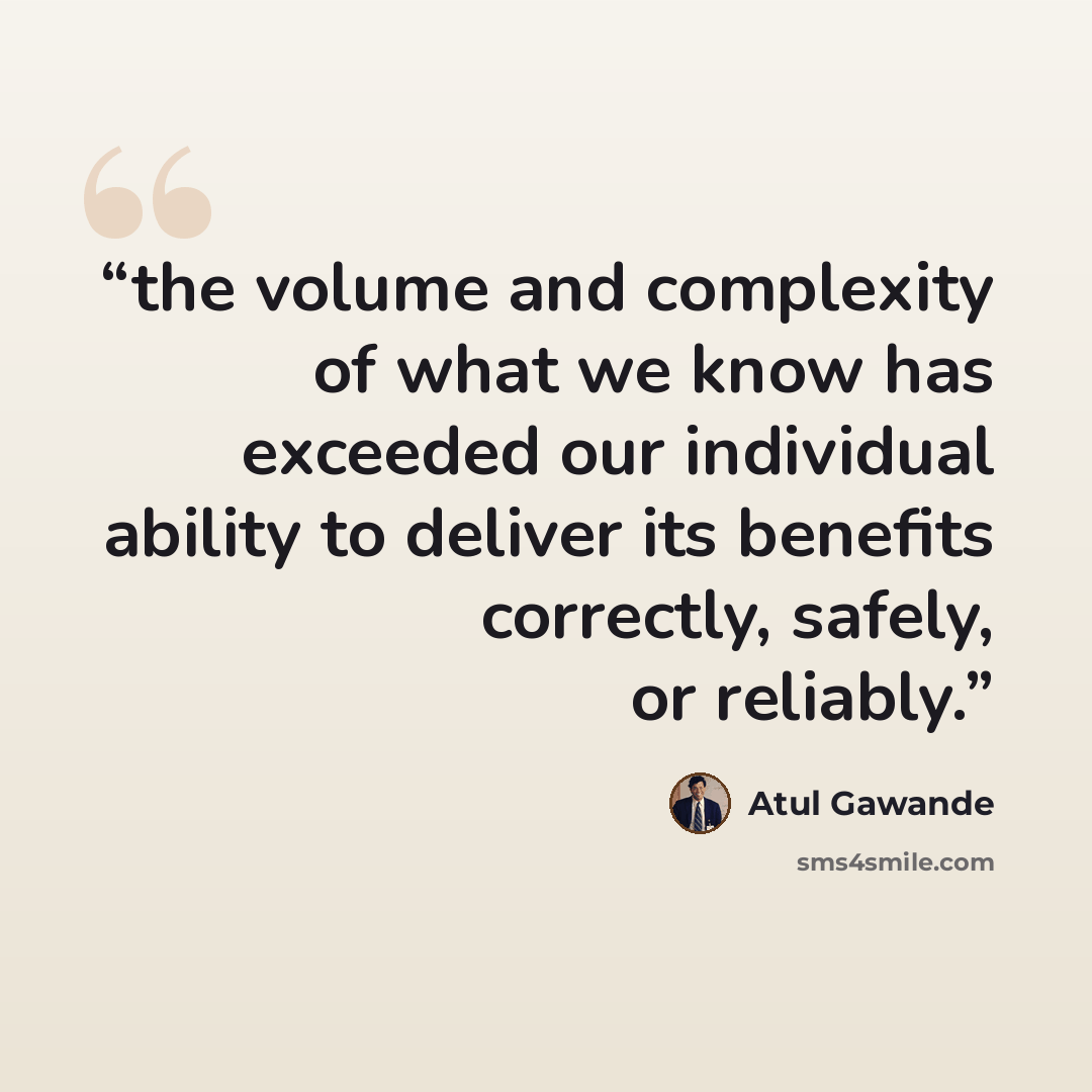 “the volume and complexity of what we know has exceeded our individual ability to deliver its benefits correctly, safely, or reliably.” quote by Atul Gawande