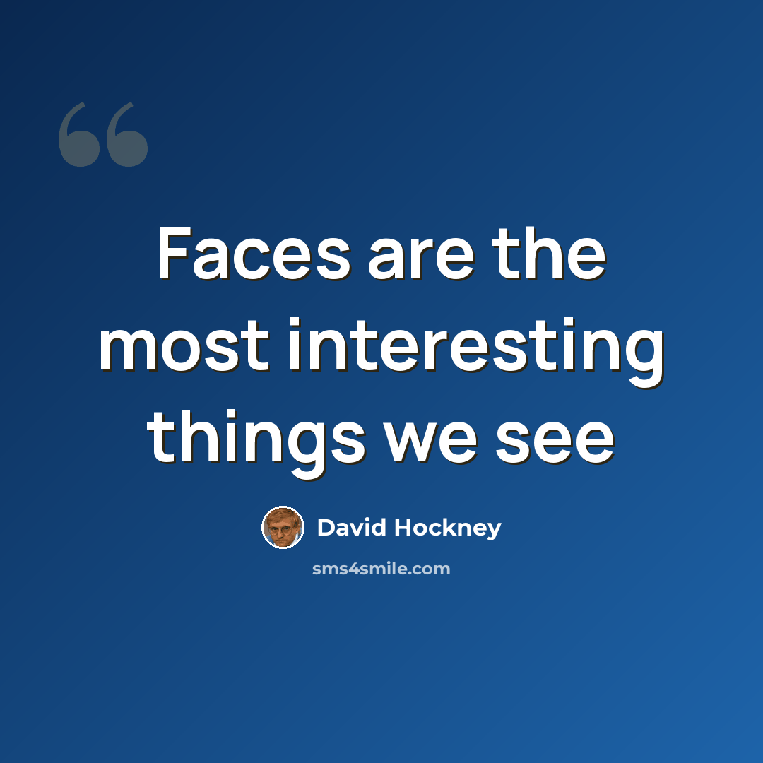 “Faces are the most interesting things we see” quote by David Hockney