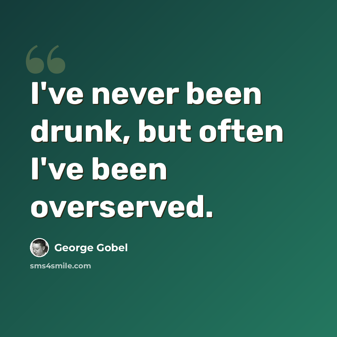 “I've never been drunk, but often I've been overserved.” quote by George Gobel
