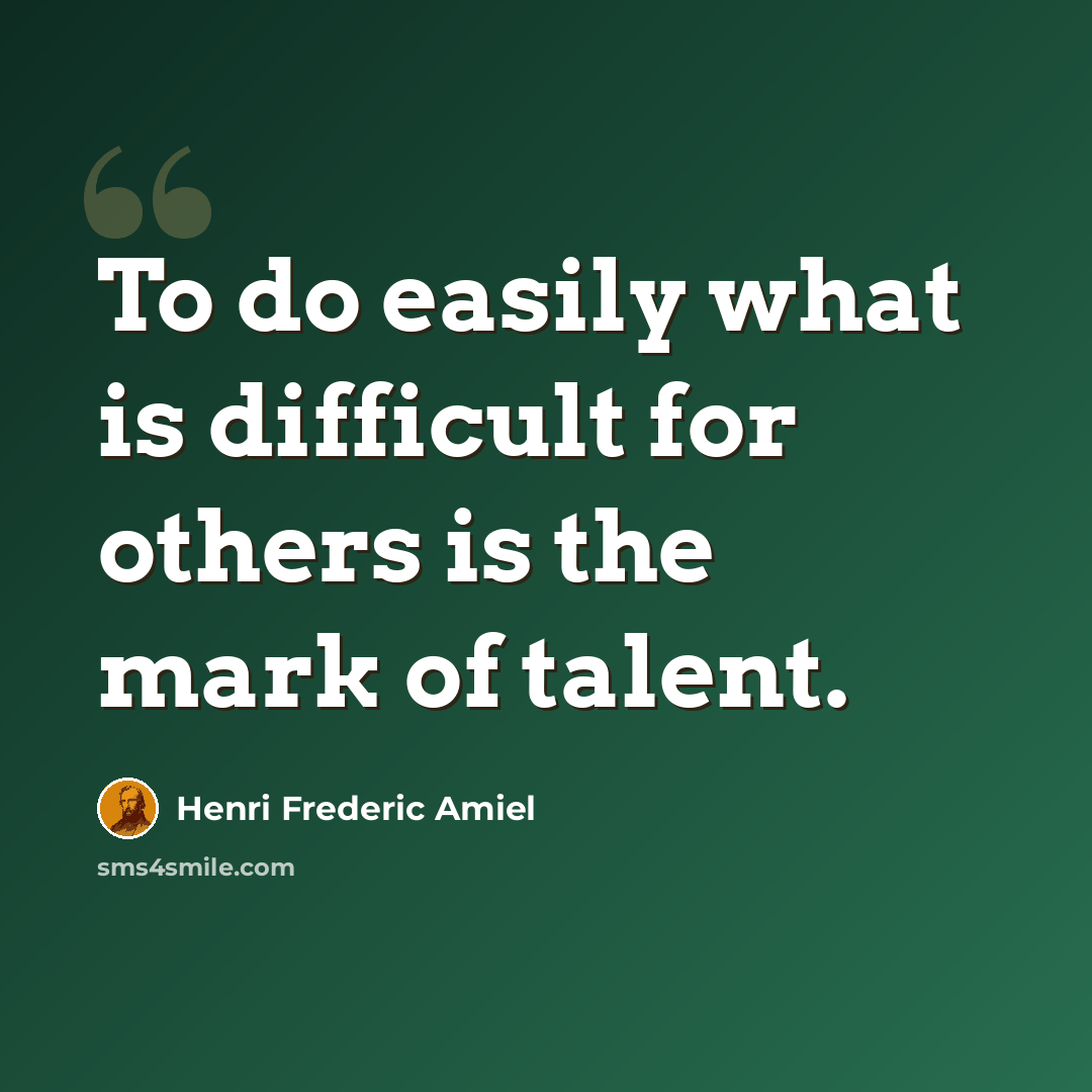 “To do easily what is difficult for others is the mark of talent.” quote by Henri Frederic Amiel
