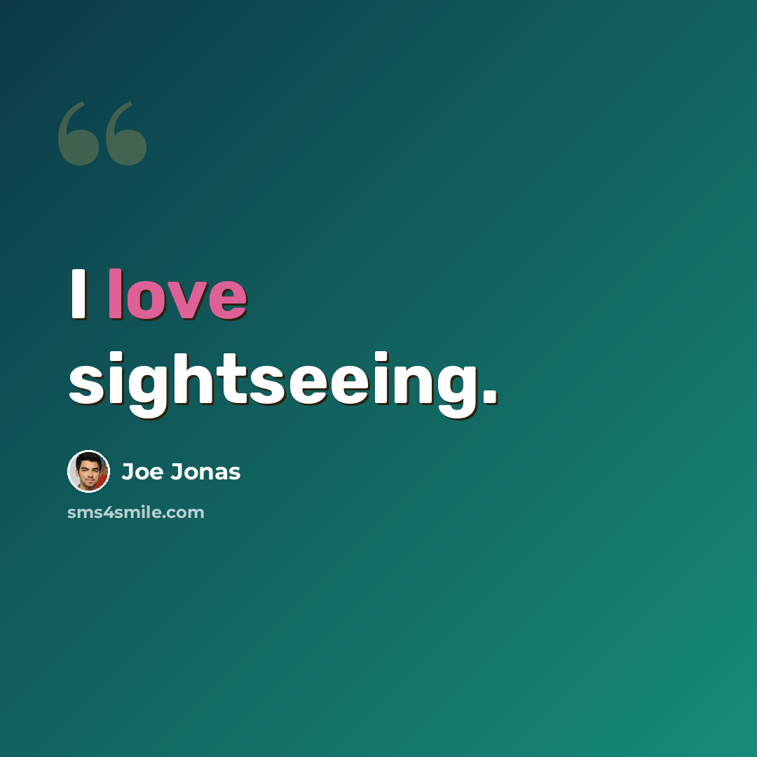 “I love sightseeing.” quote by Joe Jonas