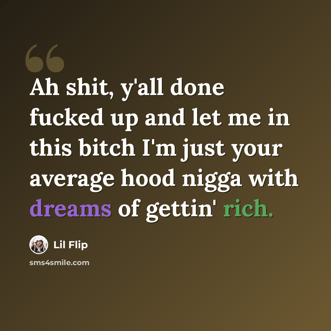 “Ah shit, y'all done fucked up and let me in this bitch I'm just your average hood nigga with dreams of gettin' rich.” quote by Lil Flip