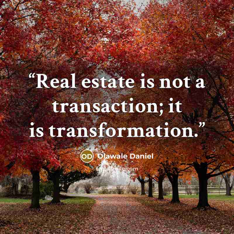 “Real estate is not a transaction; it is transformation.” quote by Olawale Daniel