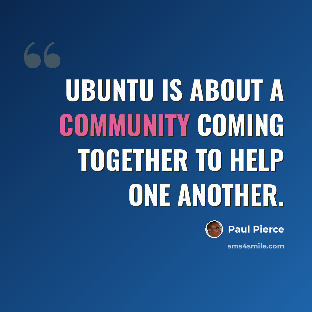 “Ubuntu is about a community coming together to help one another.” quote by Paul Pierce