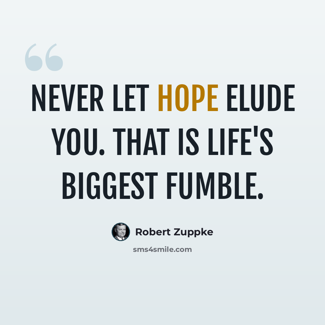 “Never let hope elude you. That is life's biggest fumble.” quote by Robert Zuppke