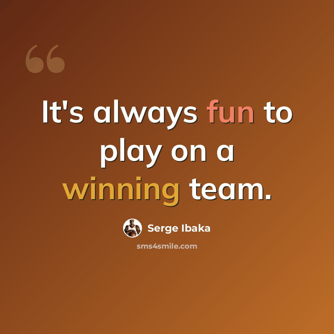 “It's always fun to play on a winning team.” quote by Serge Ibaka