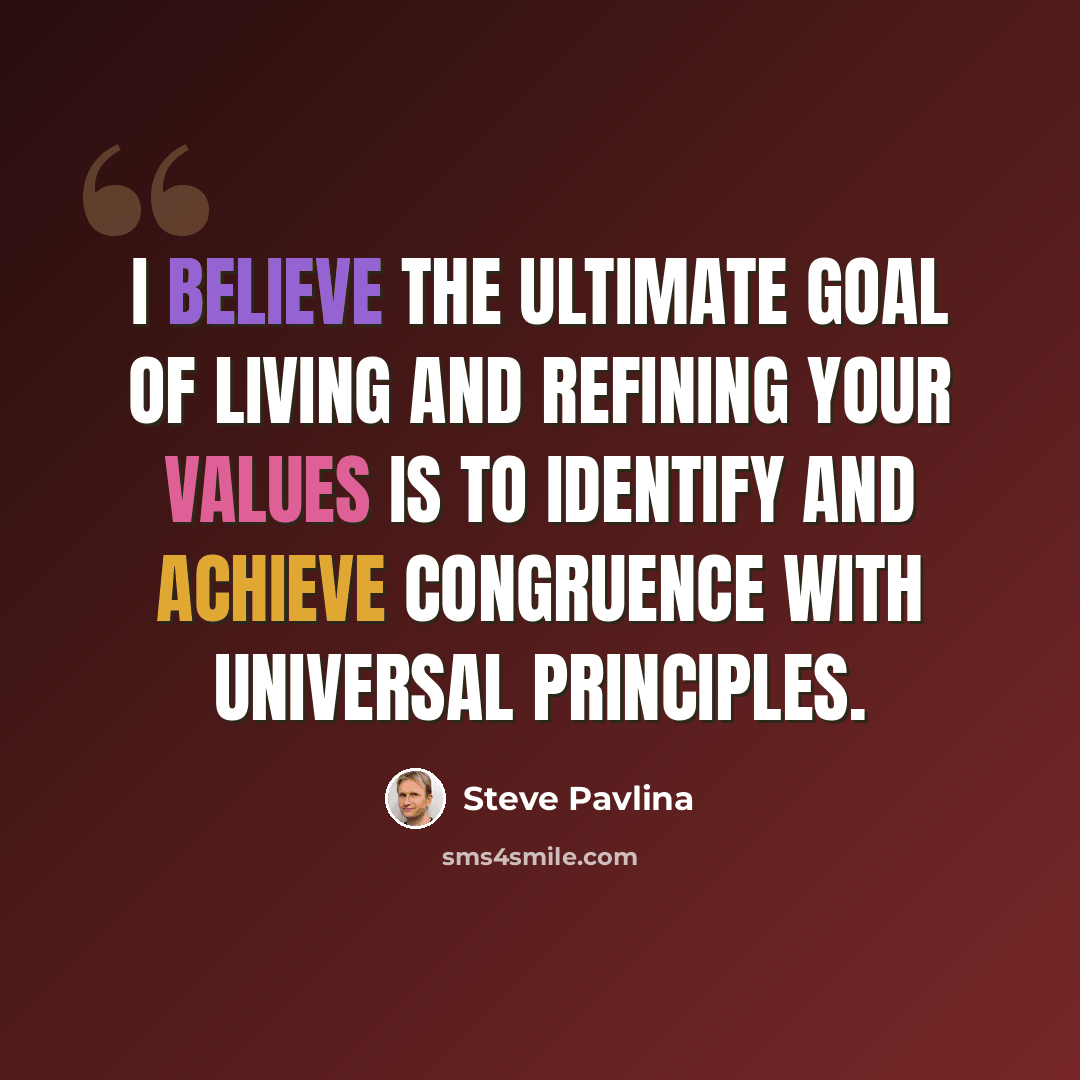 “I believe the ultimate goal of living and refining your values is to identify and achieve congruence with universal principles.” quote by Steve Pavlina