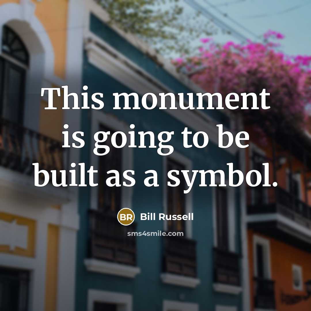 “This monument is going to be built as a symbol.” quote by Bill Russell