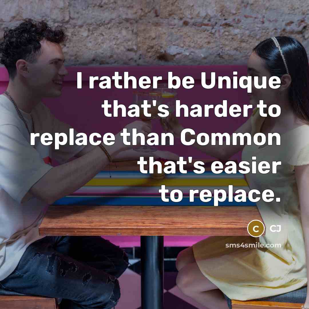 “I rather be Unique that's harder to replace than Common that's easier to replace.” quote by CJ
