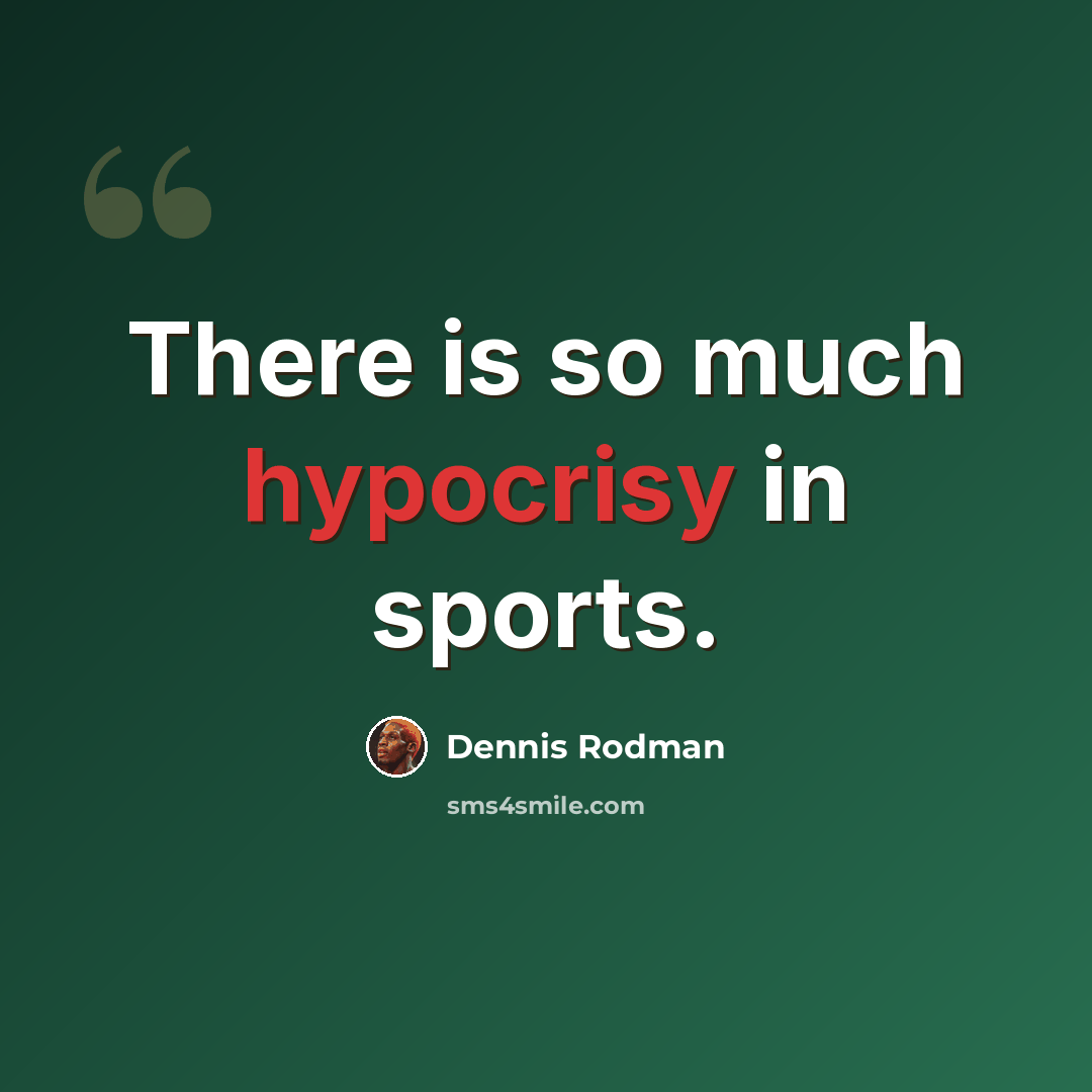 “There is so much hypocrisy in sports.” quote by Dennis Rodman