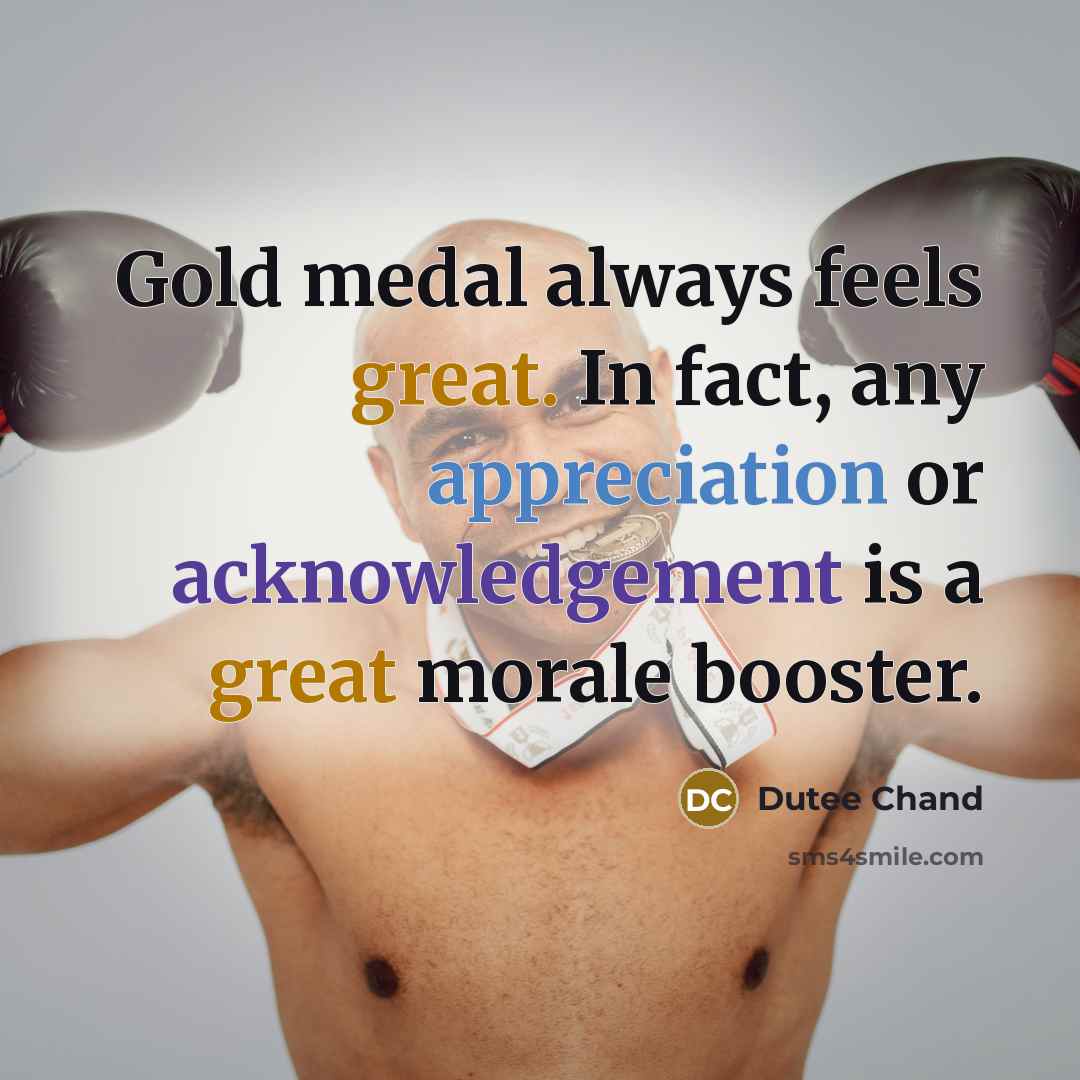 “Gold medal always feels great. In fact, any appreciation or acknowledgement is a great morale booster.” quote by Dutee Chand