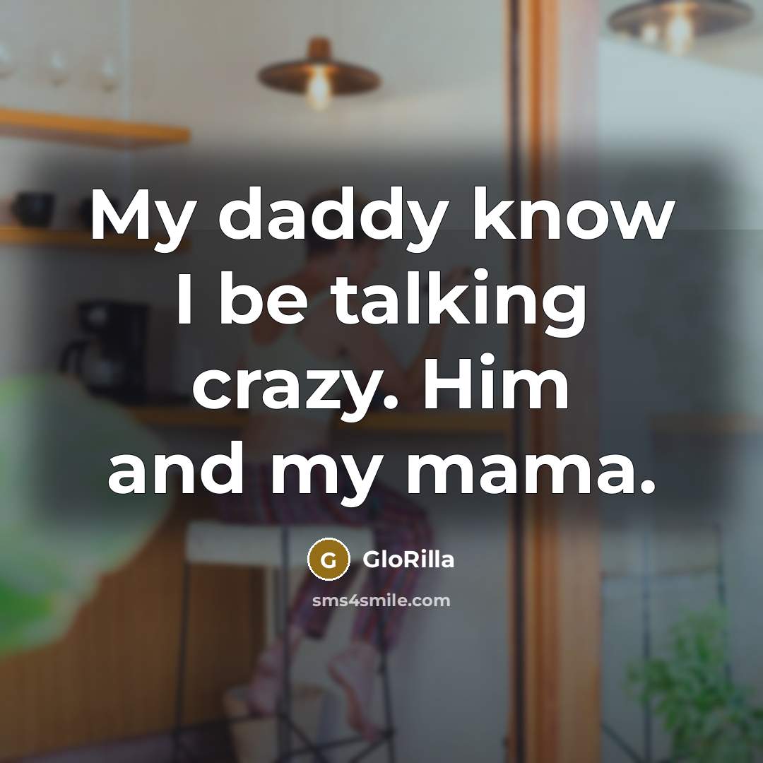 “My daddy know I be talking crazy. Him and my mama.” quote by GloRilla