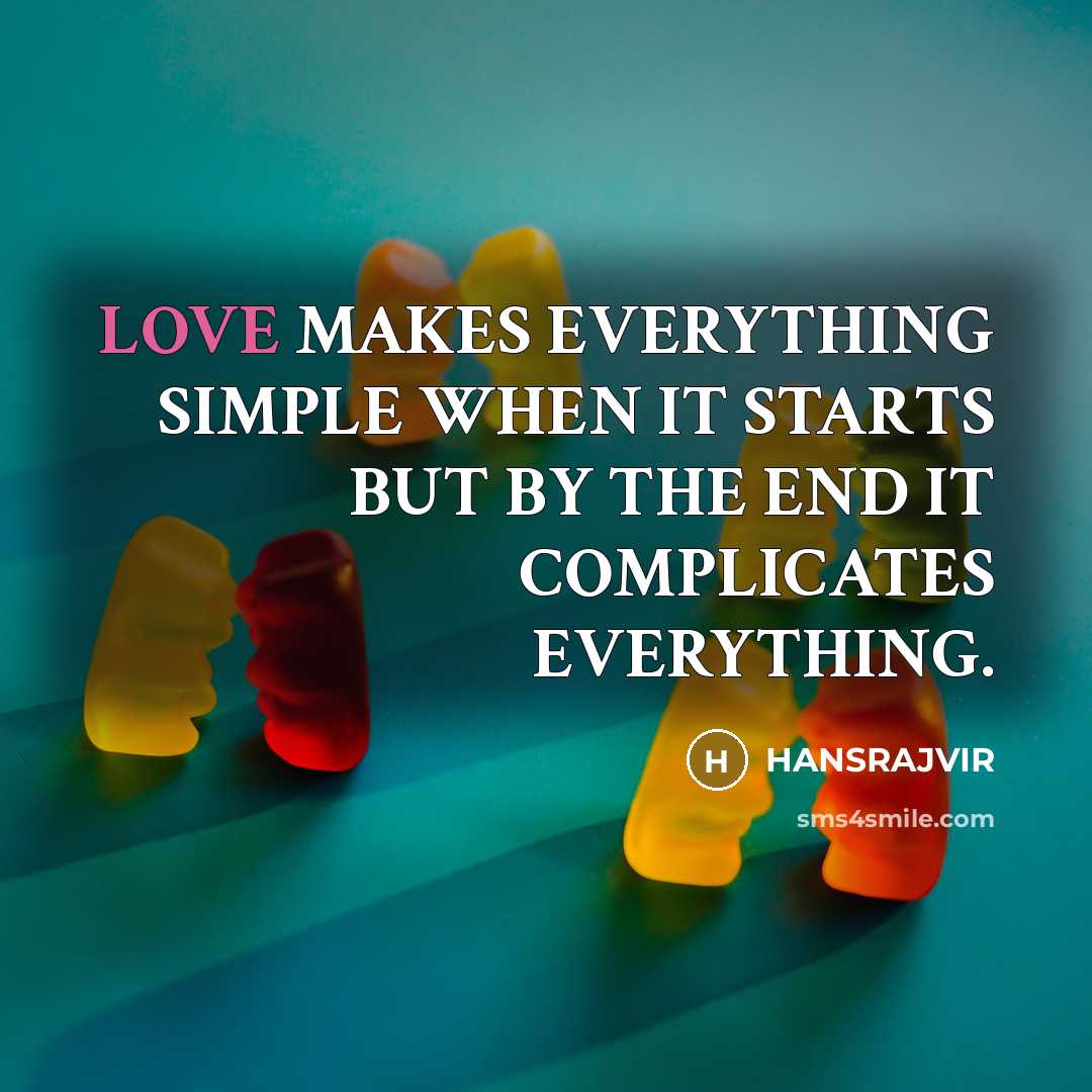 “LOVE MAKES EVERYTHING SIMPLE WHEN IT STARTS BUT BY THE END IT COMPLICATES EVERYTHING.” quote by HANSRAJVIR