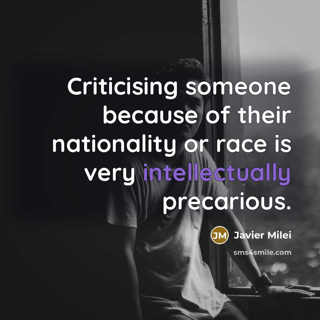 “Criticising someone because of their nationality or race is very intellectually precarious.” quote by Javier Milei