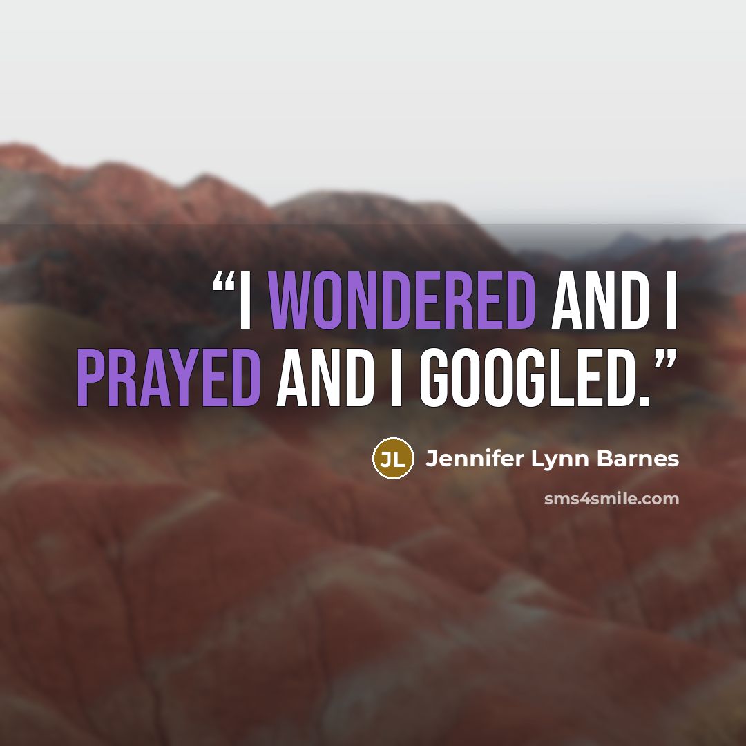 “I wondered and I prayed and I Googled.” quote by Jennifer Lynn Barnes