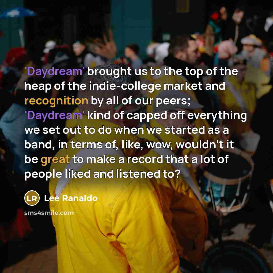 “'Daydream' brought us to the top of the heap of the indie-college market and recognition by all of our peers; 'Daydream' kind of capped off everything we set out to do when we started as a band, in terms of, like, wow, wouldn't it be great to make a record that a lot of people liked and listened to?” quote by Lee Ranaldo