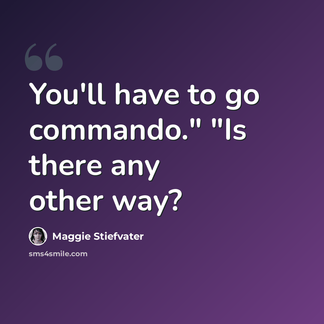“You'll have to go commando." "Is there any other way?” quote by Maggie Stiefvater