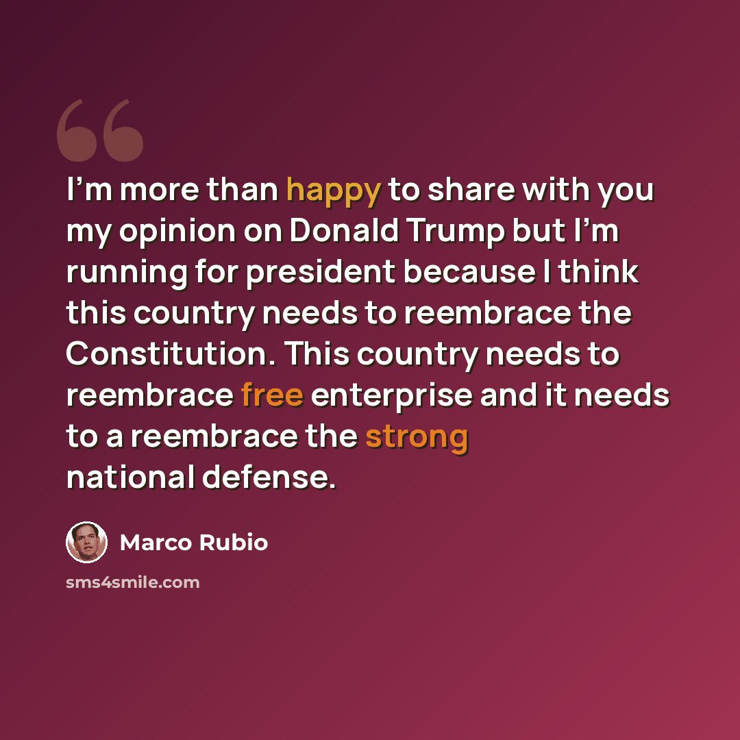 “I'm more than happy to share with you my opinion on Donald Trump but I'm running for president because I think this country needs to reembrace the Constitution. This country needs to reembrace free enterprise and it needs to a reembrace the strong national defense.” quote by Marco Rubio
