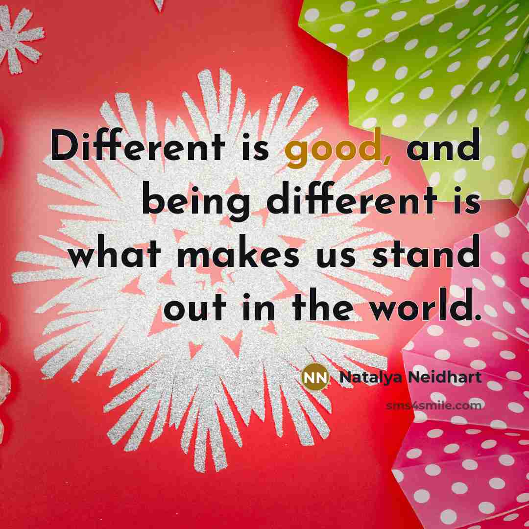 “Different is good, and being different is what makes us stand out in the world.” quote by Natalya Neidhart