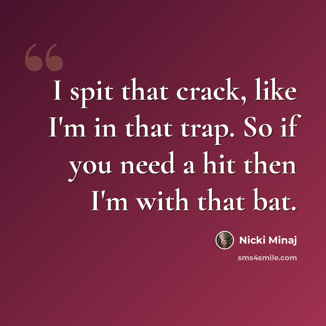 “I spit that crack, like I'm in that trap. So if you need a hit then I'm with that bat.” quote by Nicki Minaj